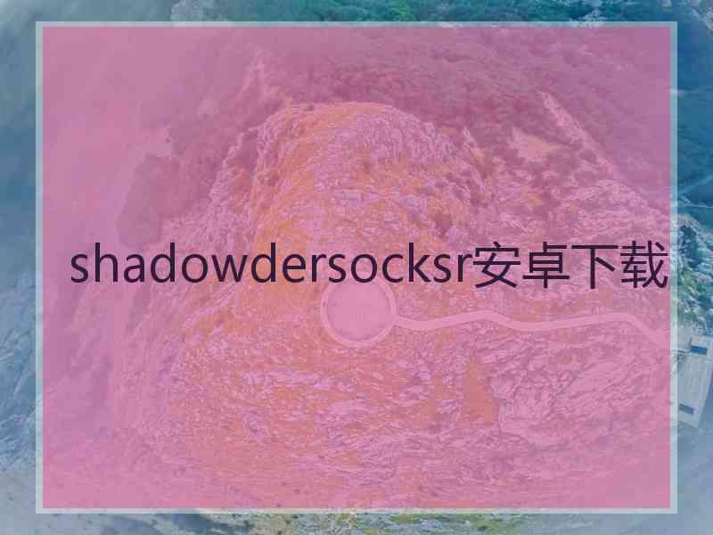 shadowdersocksr安卓下载