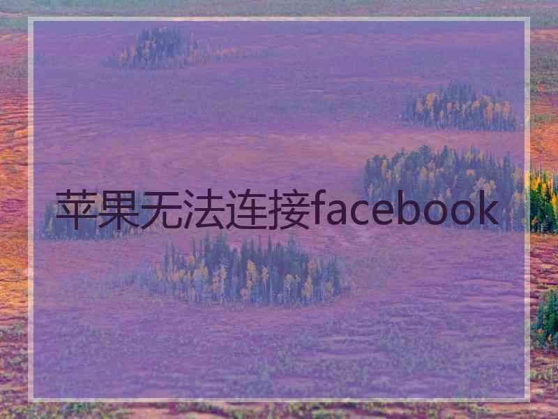 苹果无法连接facebook